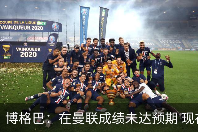 博格巴：在曼联成绩未达预期 现在是回尤文最佳时机